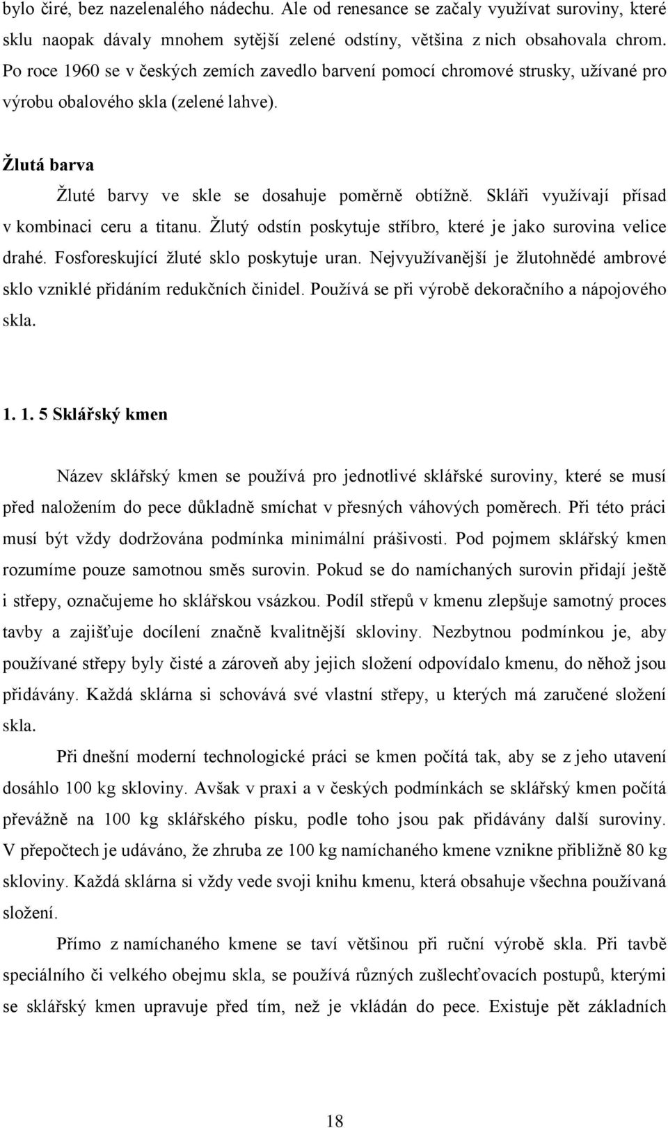 Skláři využívají přísad v kombinaci ceru a titanu. Žlutý odstín poskytuje stříbro, které je jako surovina velice drahé. Fosforeskující žluté sklo poskytuje uran.