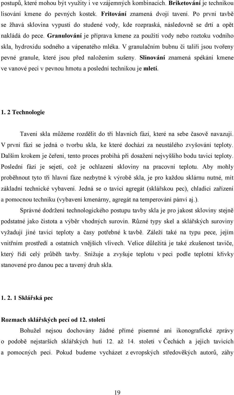 Granulování je příprava kmene za použití vody nebo roztoku vodního skla, hydroxidu sodného a vápenatého mléka.