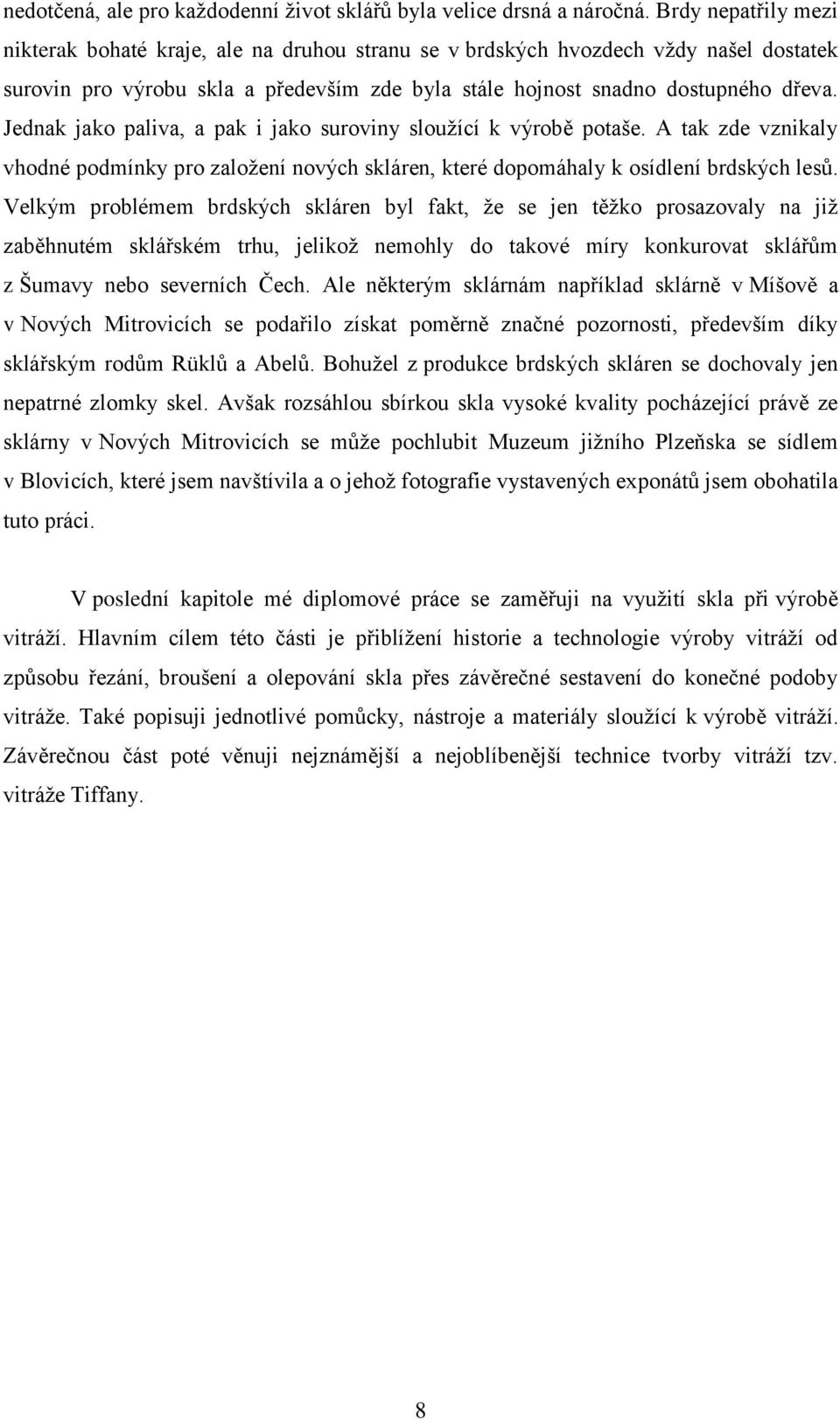 Jednak jako paliva, a pak i jako suroviny sloužící k výrobě potaše. A tak zde vznikaly vhodné podmínky pro založení nových skláren, které dopomáhaly k osídlení brdských lesů.