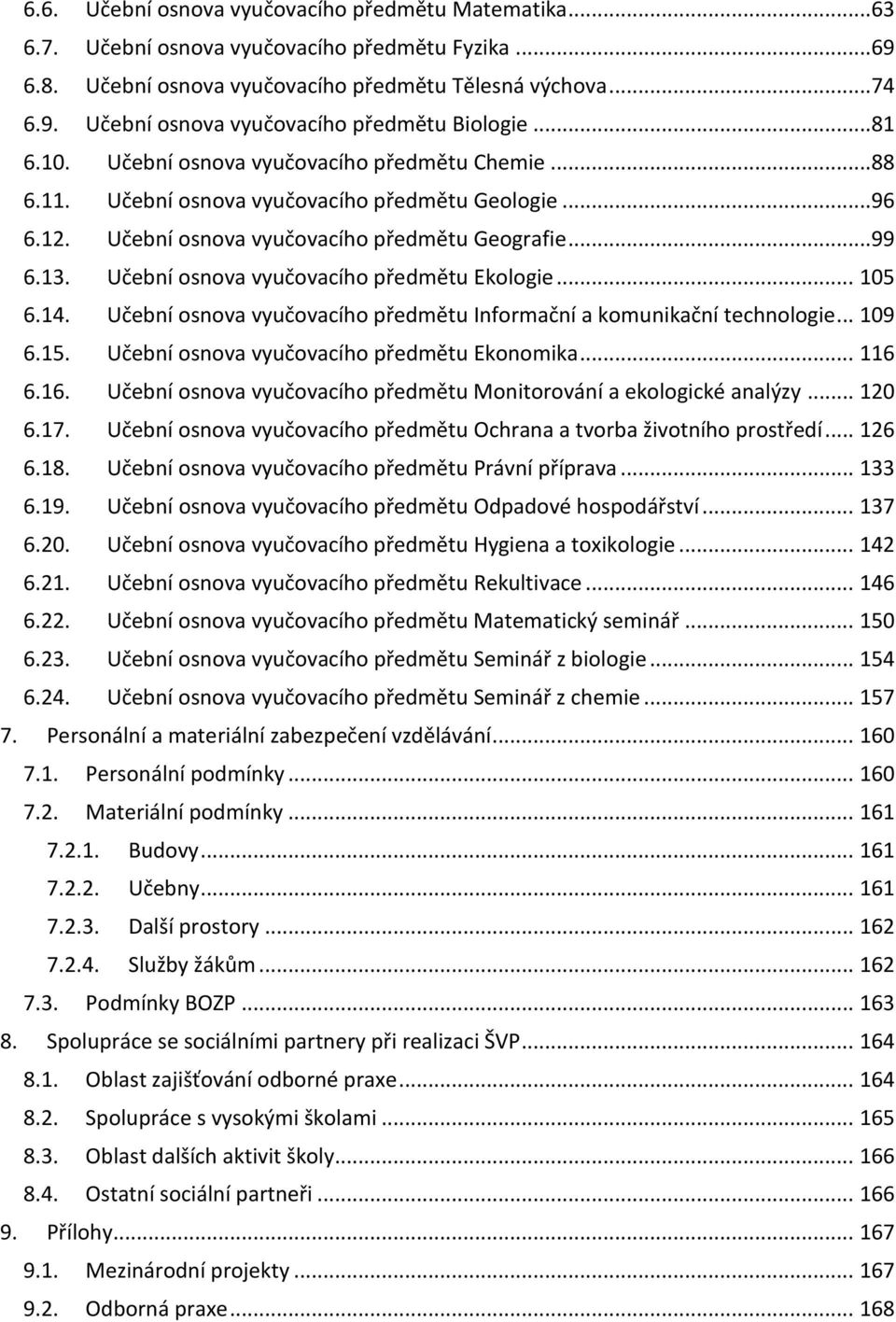 Učební osnova vyučovacího předmětu Ekologie... 105 6.14. Učební osnova vyučovacího předmětu Informační a komunikační technologie... 109 6.15. Učební osnova vyučovacího předmětu Ekonomika... 116 