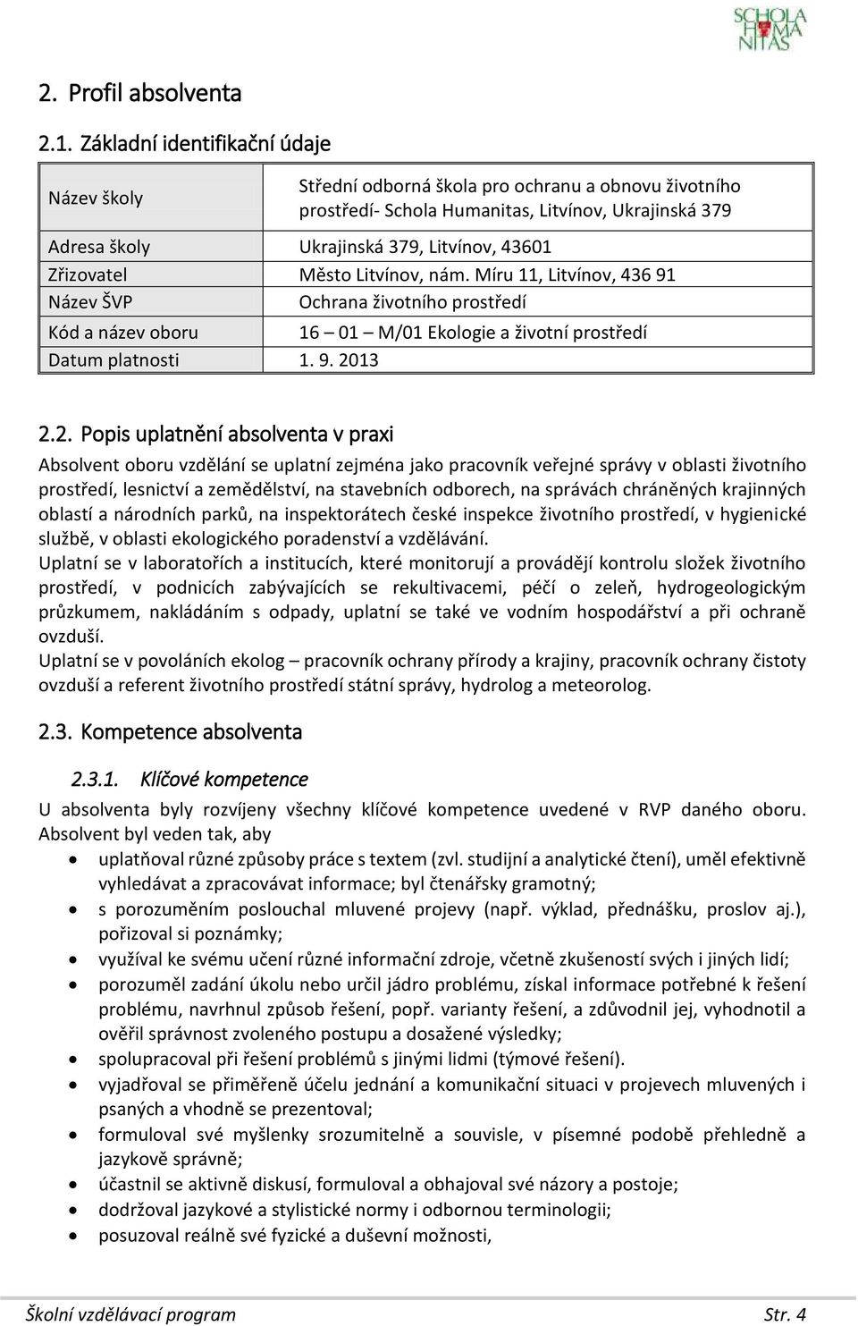 Zřizovatel Město Litvínov, nám. Míru 11, Litvínov, 436 91 Název ŠVP Ochrana životního prostředí Kód a název oboru 16 01 M/01 Ekologie a životní prostředí Datum platnosti 1. 9. 20