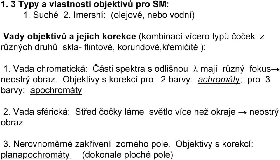 korundové,křemičité ): 1. Vada chromatická: Části spektra s odlišnou λ mají různý fokus neostrý obraz.