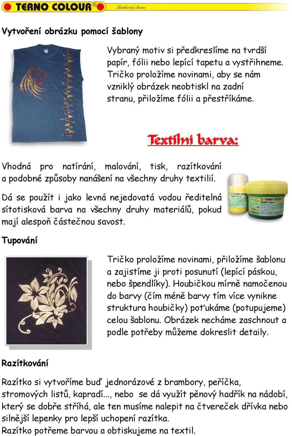 Textilní barva: Vhodná pro natírání, malování, tisk, razítkování a podobné způsoby nanášení na všechny druhy textilií.