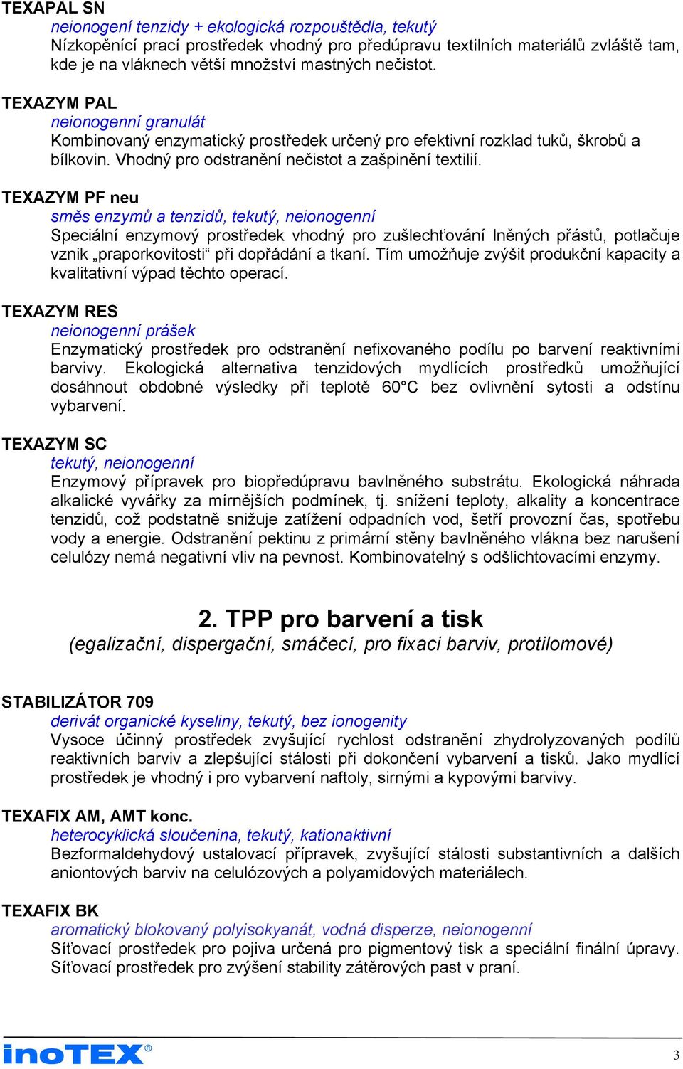 TEXAZYM PF neu směs enzymů a tenzidů, tekutý, neionogenní Speciální enzymový prostředek vhodný pro zušlechťování lněných přástů, potlačuje vznik praporkovitosti při dopřádání a tkaní.