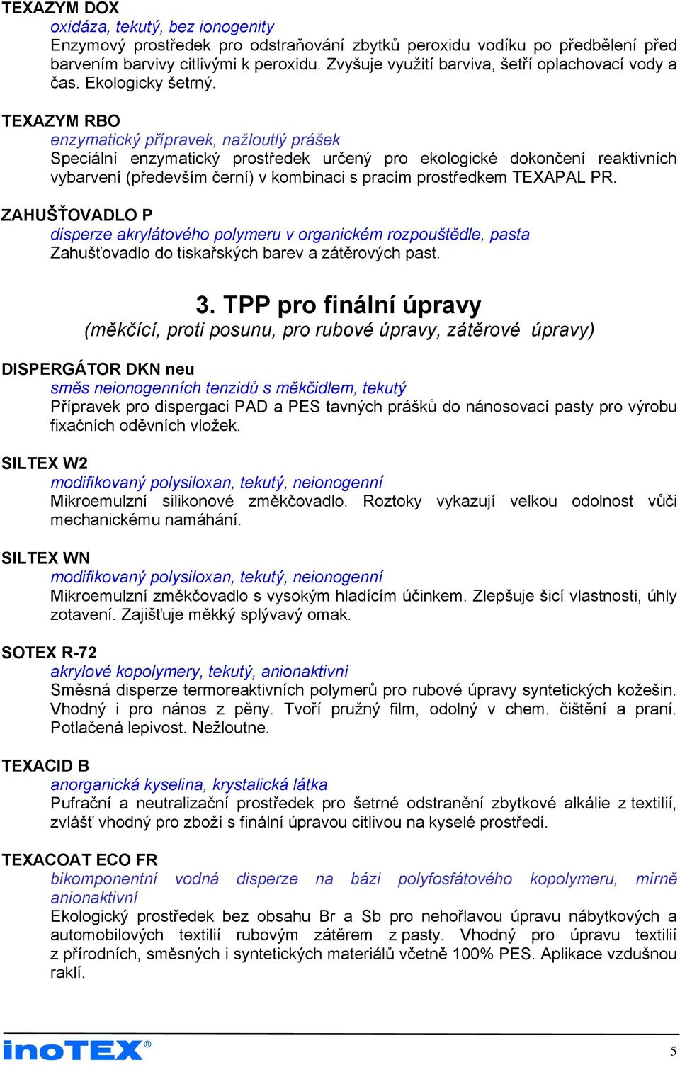 TEXAZYM RBO enzymatický přípravek, nažloutlý prášek Speciální enzymatický prostředek určený pro ekologické dokončení reaktivních vybarvení (především černí) v kombinaci s pracím prostředkem TEXAPAL