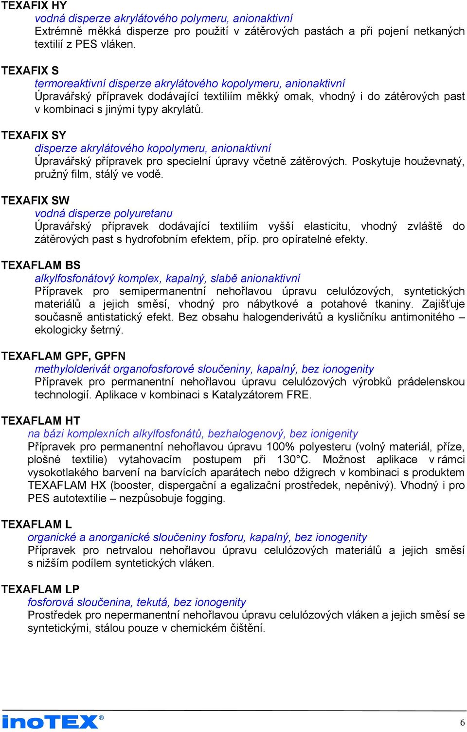 TEXAFIX SY disperze akrylátového kopolymeru, anionaktivní Úpravářský přípravek pro specielní úpravy včetně zátěrových. Poskytuje houževnatý, pružný film, stálý ve vodě.