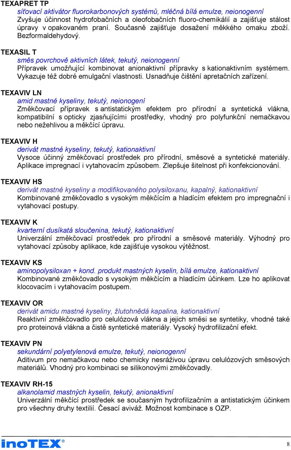 TEXASIL T směs povrchově aktivních látek, tekutý, neionogenní Přípravek umožňující kombinovat anionaktivní přípravky s kationaktivním systémem. Vykazuje též dobré emulgační vlastnosti.