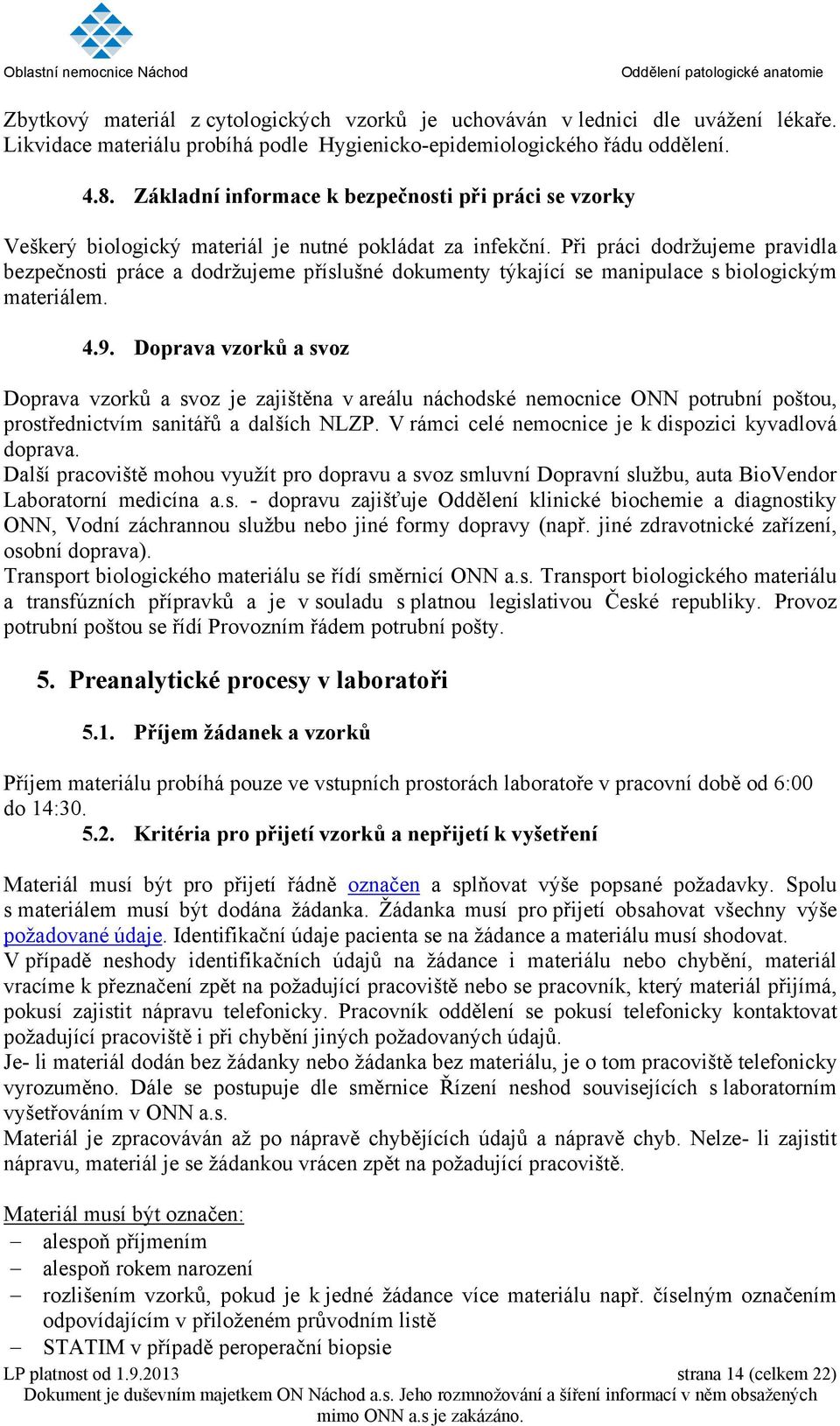 Při práci dodržujeme pravidla bezpečnosti práce a dodržujeme příslušné dokumenty týkající se manipulace s biologickým materiálem. 4.9.