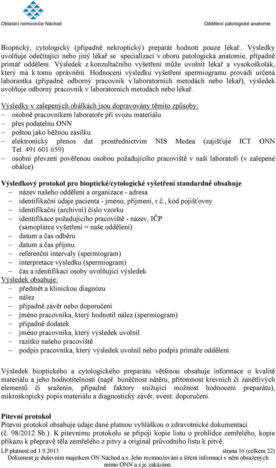 Hodnocení výsledku vyšetření spermiogramu provádí určená laborantka (případně odborný pracovník v laboratorních metodách nebo lékař), výsledek uvolňuje odborný pracovník v laboratorních metodách nebo