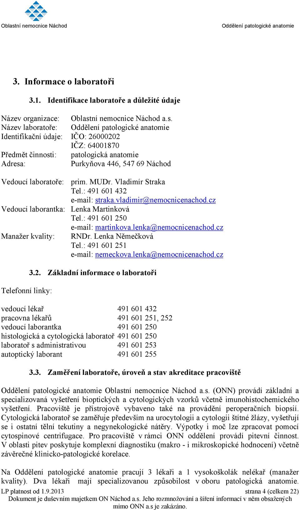 Vladimír Straka Tel.: 491 601 432 e-mail: straka.vladimir@nemocnicenachod.cz Vedoucí laborantka: Lenka Martinková Tel.: 491 601 250 e-mail: martinkova.lenka@nemocnicenachod.cz Manažer kvality: RNDr.