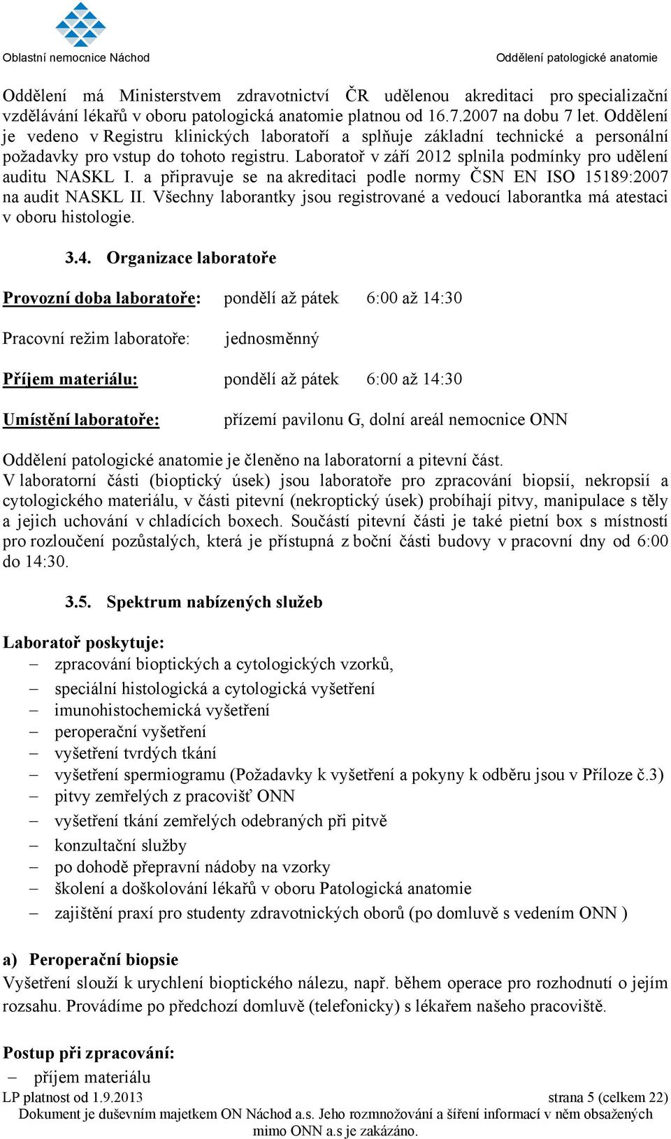 a připravuje se na akreditaci podle normy ČSN EN ISO 15189:2007 na audit NASKL II. Všechny laborantky jsou registrované a vedoucí laborantka má atestaci v oboru histologie. 3.4.