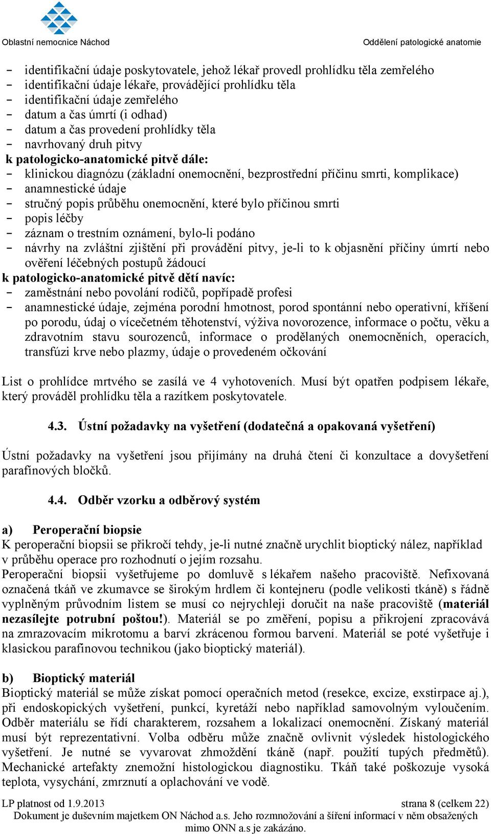 anamnestické údaje - stručný popis průběhu onemocnění, které bylo příčinou smrti - popis léčby - záznam o trestním oznámení, bylo-li podáno - návrhy na zvláštní zjištění při provádění pitvy, je-li to