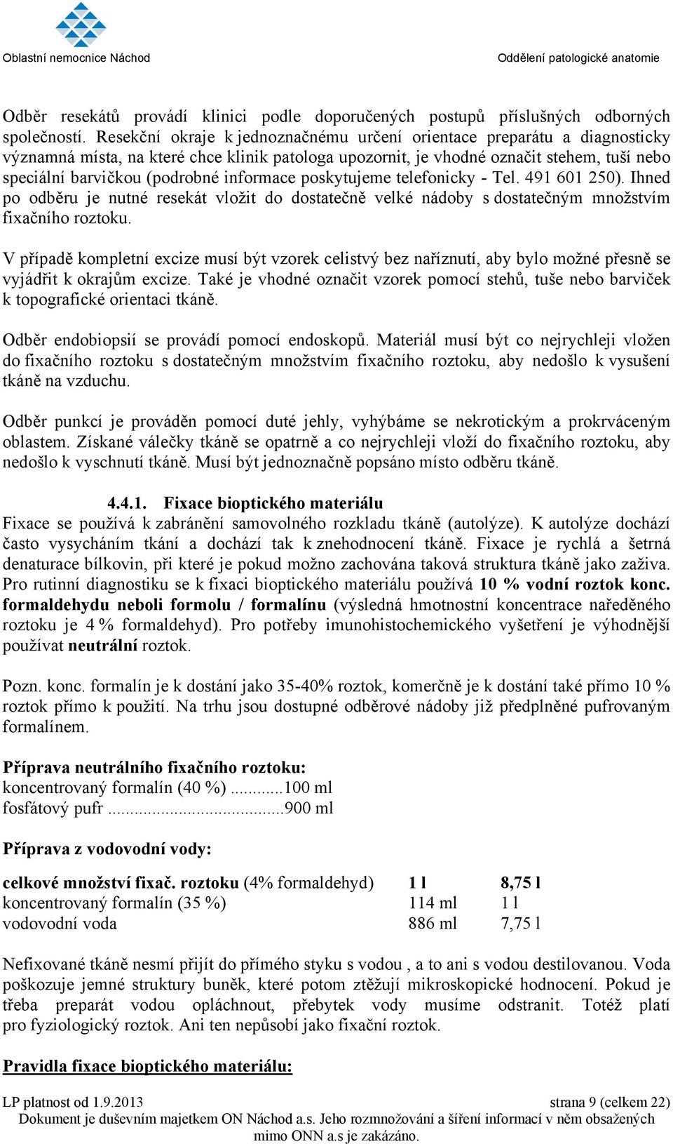 informace poskytujeme telefonicky - Tel. 491 601 250). Ihned po odběru je nutné resekát vložit do dostatečně velké nádoby s dostatečným množstvím fixačního roztoku.