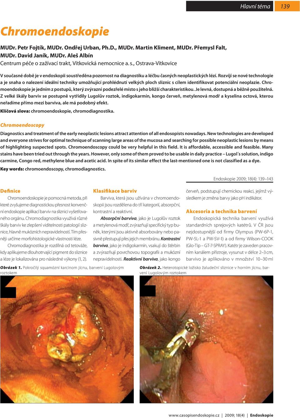 Rozvíjí se nové technologie a je snaha o nalezení ideální techniky umožňující prohlédnutí velkých ploch sliznic s cílem identifikovat potenciální neoplazie.