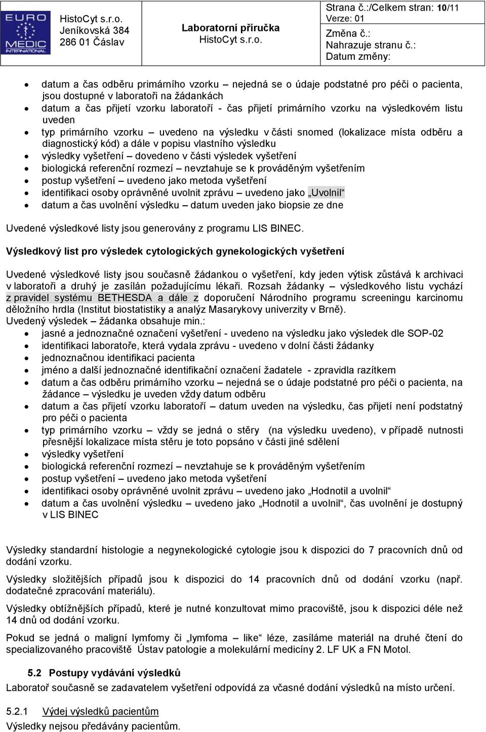 přijetí primárního vzorku na výsledkovém listu uveden typ primárního vzorku uvedeno na výsledku v části snomed (lokalizace místa odběru a diagnostický kód) a dále v popisu vlastního výsledku výsledky