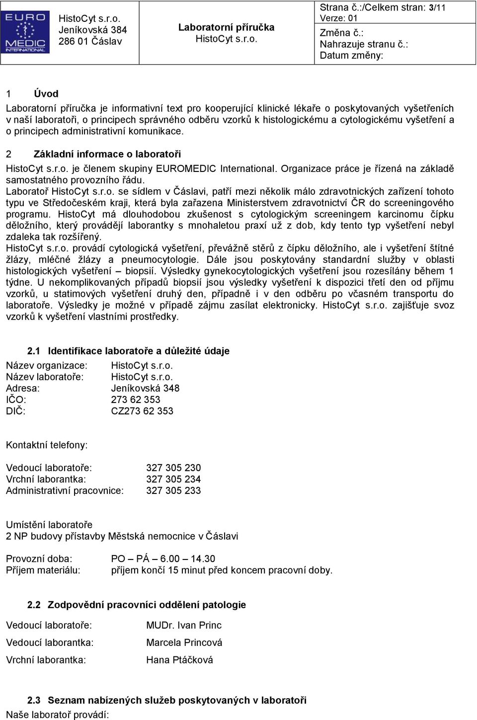 vyšetření a o principech administrativní komunikace. 2 Základní informace o laboratoři je členem skupiny EUROMEDIC International. Organizace práce je řízená na základě samostatného provozního řádu.