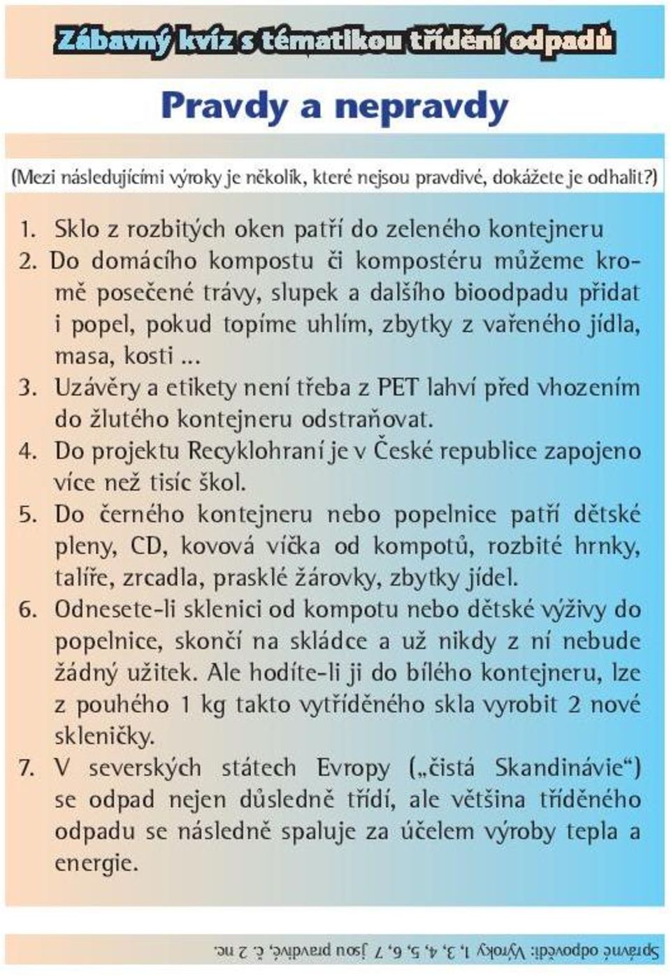 Uzávěry a etikety není třeba z PET lahví před vhozením do žlutého kontejneru odstraňovat. 4. Do projektu Recyklohraní je v České republice zapojeno více než tisíc škol. 5.