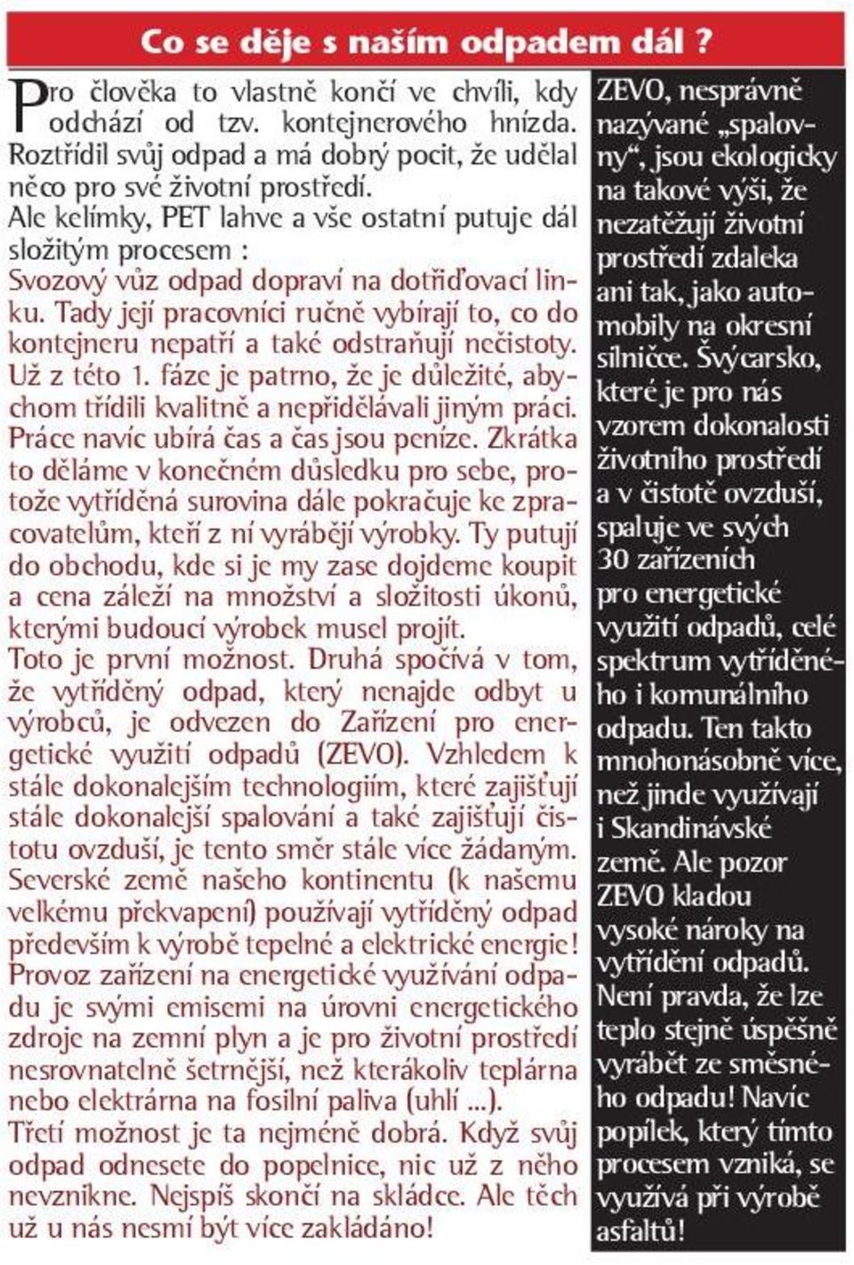 na takové výši, že Ale kelímky, PET lahve a vše ostatní putuje dál nezatěžují životní složitým procesem : prostředí zdaleka Svozový vůz odpad dopraví na dotřiďovací linku.