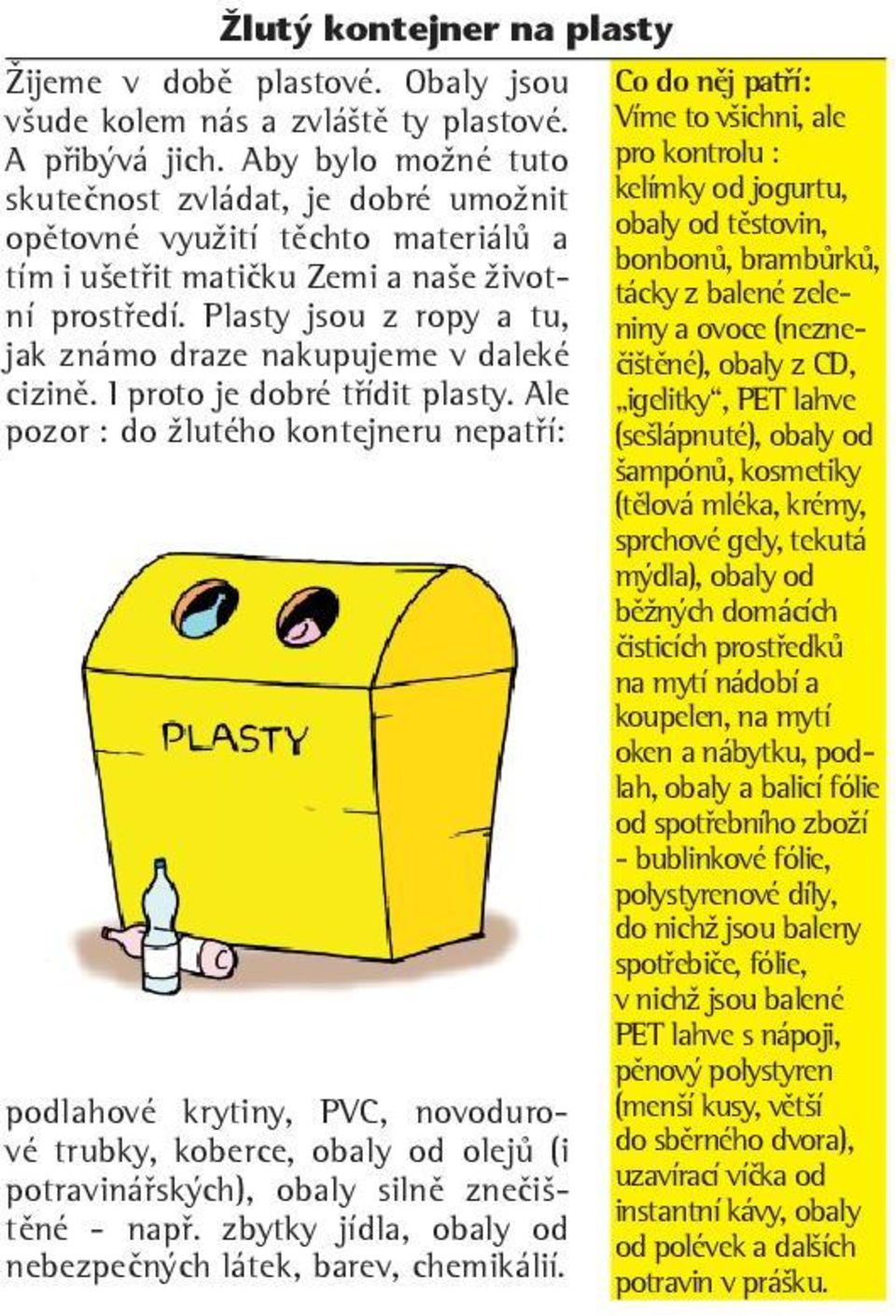 Plasty jsou z ropy a tu, jak známo draze nakupujeme v daleké cizině. I proto je dobré třídit plasty.