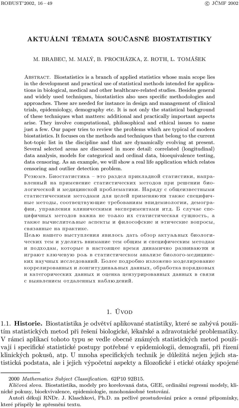 healthcare-related studies. Besides general and widely used techniques, biostatistics also uses specific methodologies and approaches.