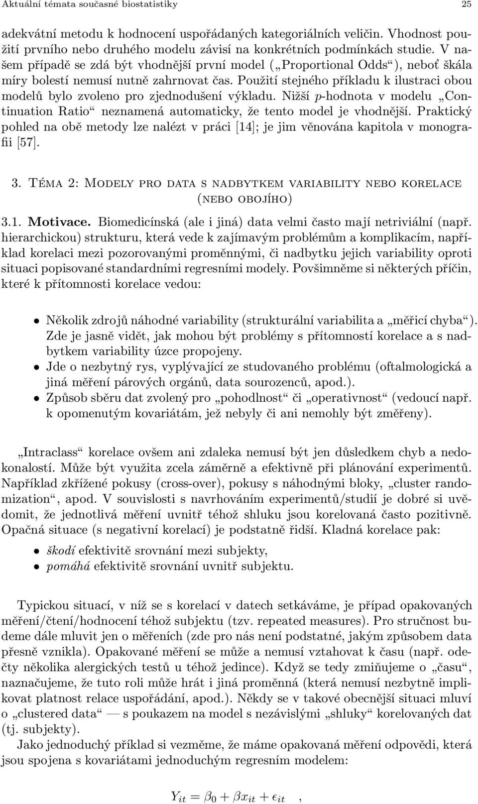 Použití stejného příkladu k ilustraci obou modelů bylo zvoleno pro zjednodušení výkladu. Nižší p-hodnota v modelu ContinuationRatio neznamenáautomaticky,žetentomodeljevhodnější.