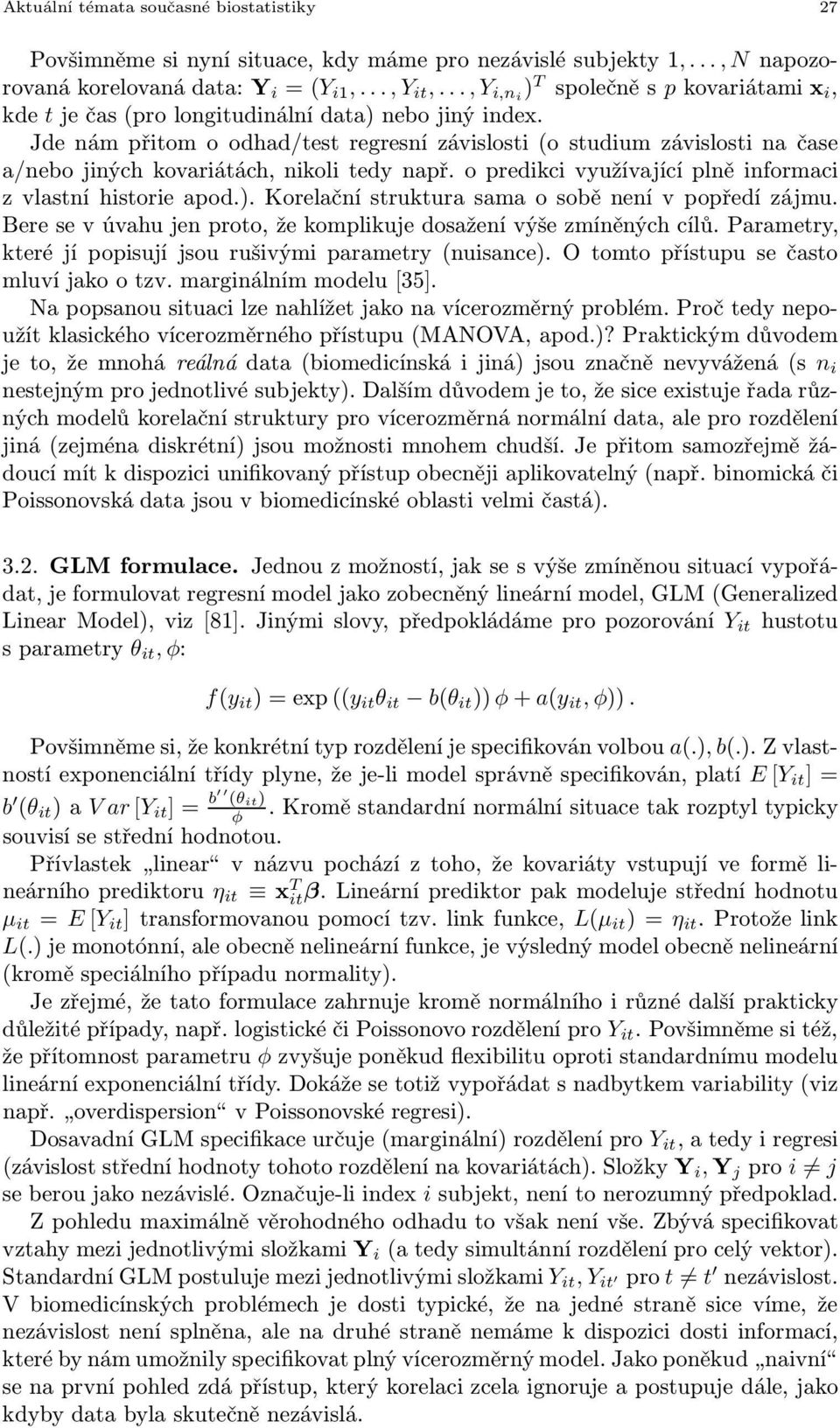 Jde nám přitom o odhad/test regresní závislosti(o studium závislosti na čase a/nebo jiných kovariátách, nikoli tedy např. o predikci využívající plně informaci z vlastní historie apod.).