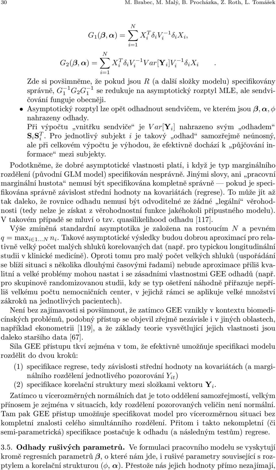 Asymptotický rozptyl lze opět odhadnout sendvičem, ve kterém jsou β, α, φ nahrazeny odhady. Při výpočtu vnitřku sendviče je V ar[y i ] nahrazenosvým odhadem S i S T i.