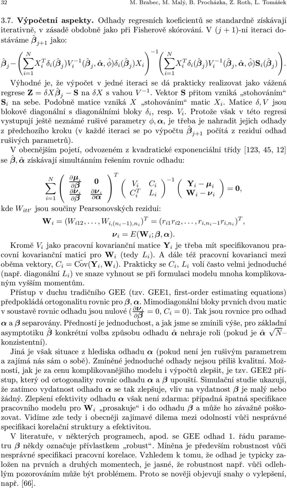 i=1 Výhodné je, že výpočet v jedné iteraci se dá prakticky realizovat jako vážená regresez=δxˆβ j Sna δxsvahou V 1.VektorSpřitomvzniká stohováním S i nasebe.podobněmaticevzniká X stohováním matic X i.