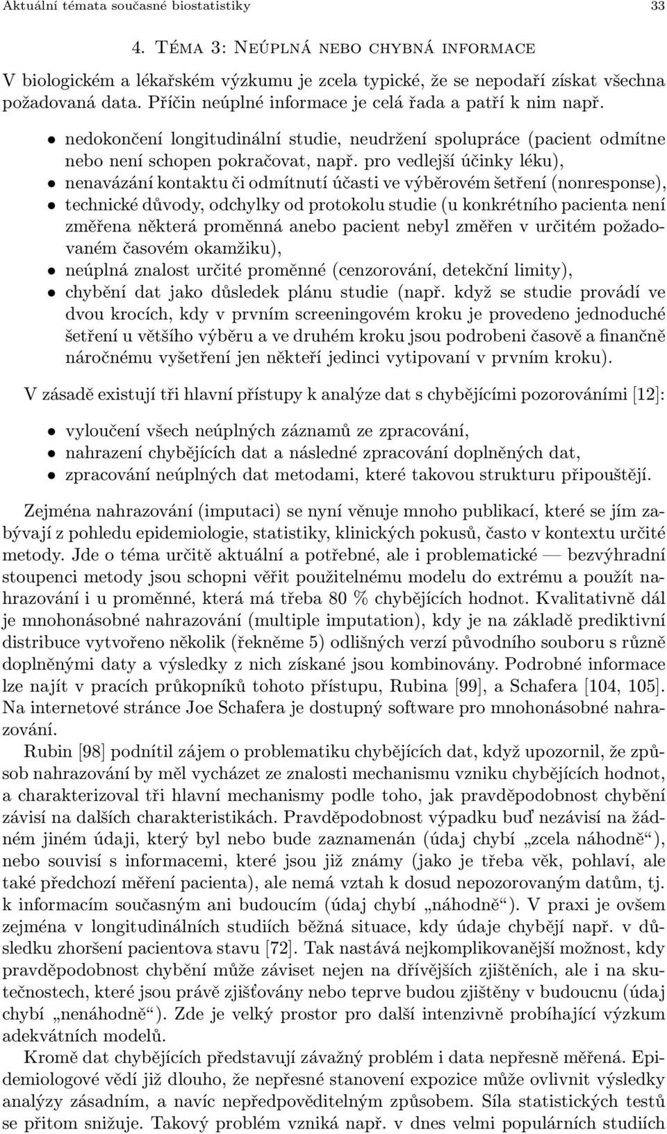 pro vedlejší účinky léku), nenavázání kontaktu či odmítnutí účasti ve výběrovém šetření(nonresponse), technické důvody, odchylky od protokolu studie(u konkrétního pacienta není změřena některá