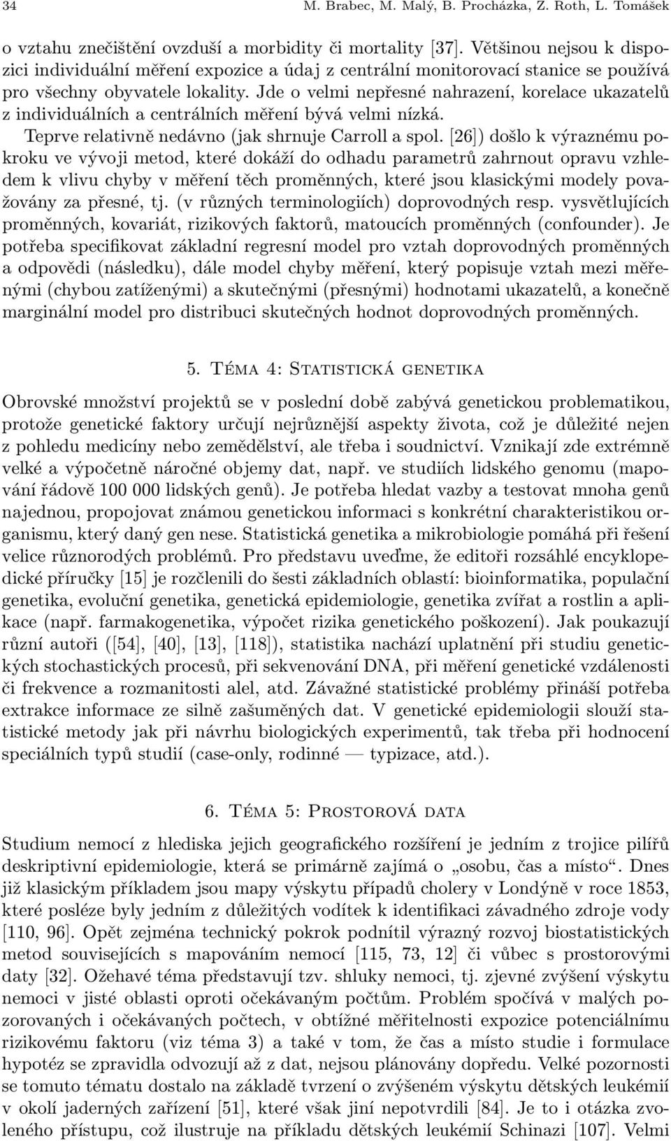 Jde o velmi nepřesné nahrazení, korelace ukazatelů z individuálních a centrálních měření bývá velmi nízká. Teprve relativně nedávno(jak shrnuje Carroll a spol.