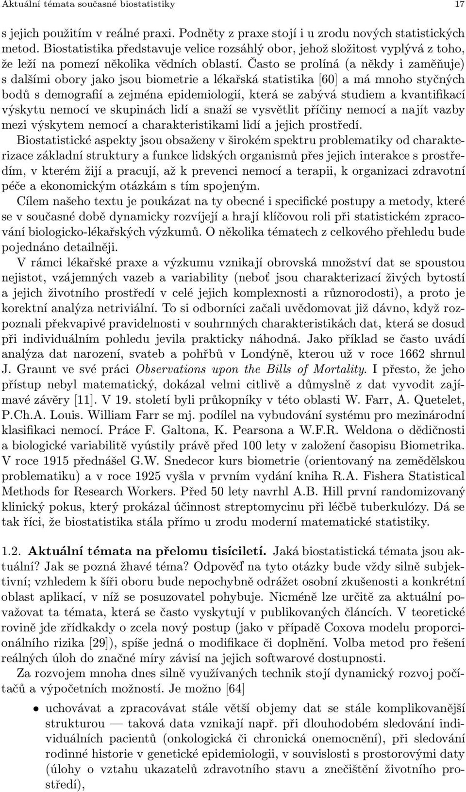 Často se prolíná(a někdy i zaměňuje) s dalšími obory jako jsou biometrie a lékařská statistika[60] a má mnoho styčných bodů s demografií a zejména epidemiologií, která se zabývá studiem a