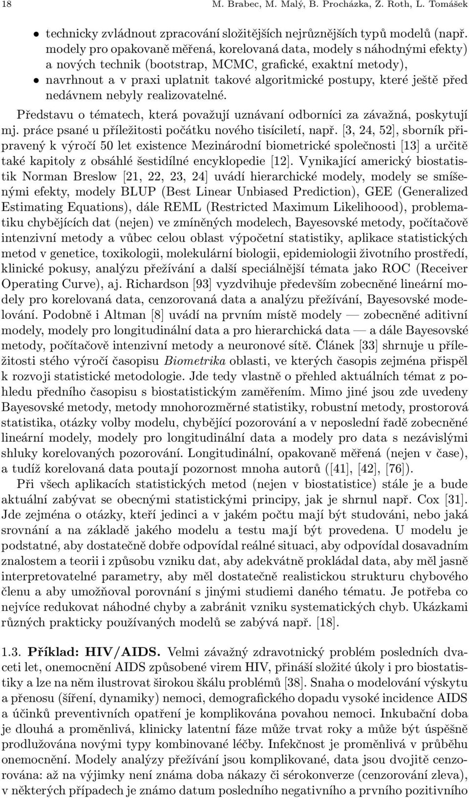 ještě před nedávnem nebyly realizovatelné. Představu o tématech, která považují uznávaní odborníci za závažná, poskytují mj. práce psané u příležitosti počátku nového tisíciletí, např.