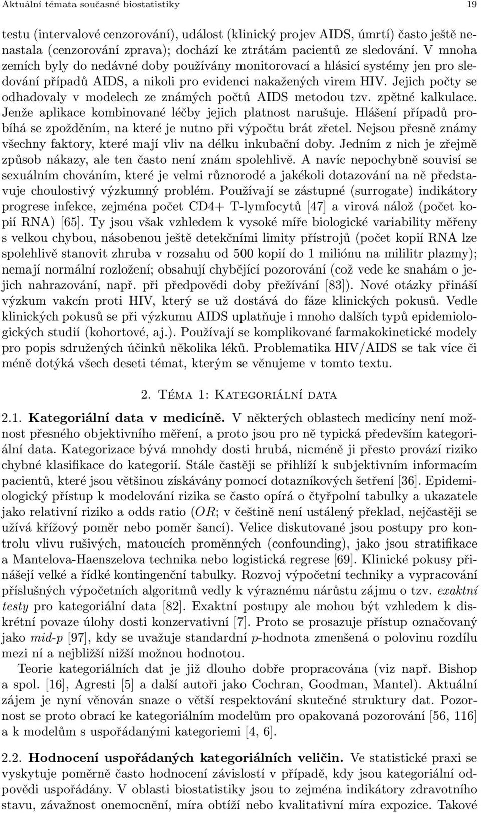 Jejich počty se odhadovaly v modelech ze známých počtů AIDS metodou tzv. zpětné kalkulace. Jenže aplikace kombinované léčby jejich platnost narušuje.