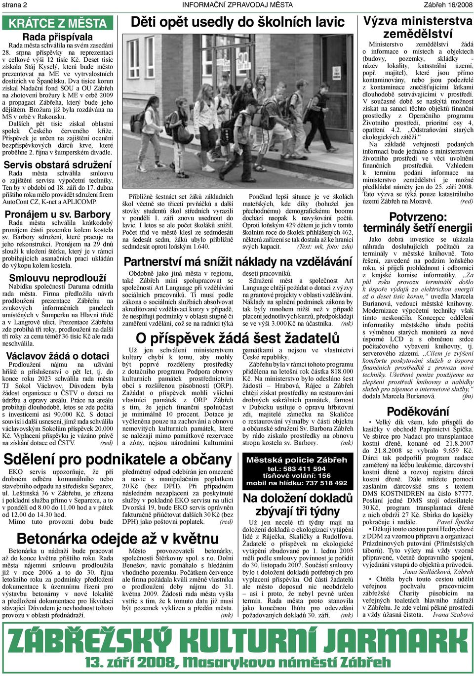 Dva tisíce korun získal Nadační fond SOU a OU Zábřeh na zhotovení brožury k ME v orbě 2009 a propagaci Zábřeha, který bude jeho dějištěm. Brožura již byla rozdávána na MS v orbě v Rakousku.