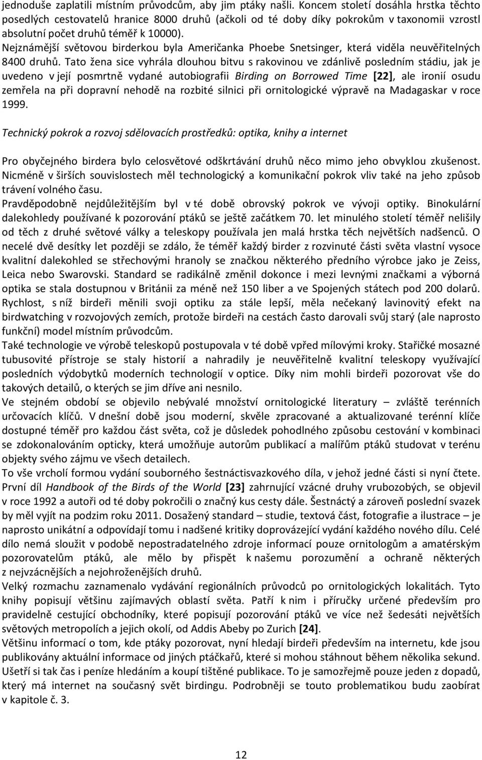 Nejznámější světovou birderkou byla Američanka Phoebe Snetsinger, která viděla neuvěřitelných 8400 druhů.