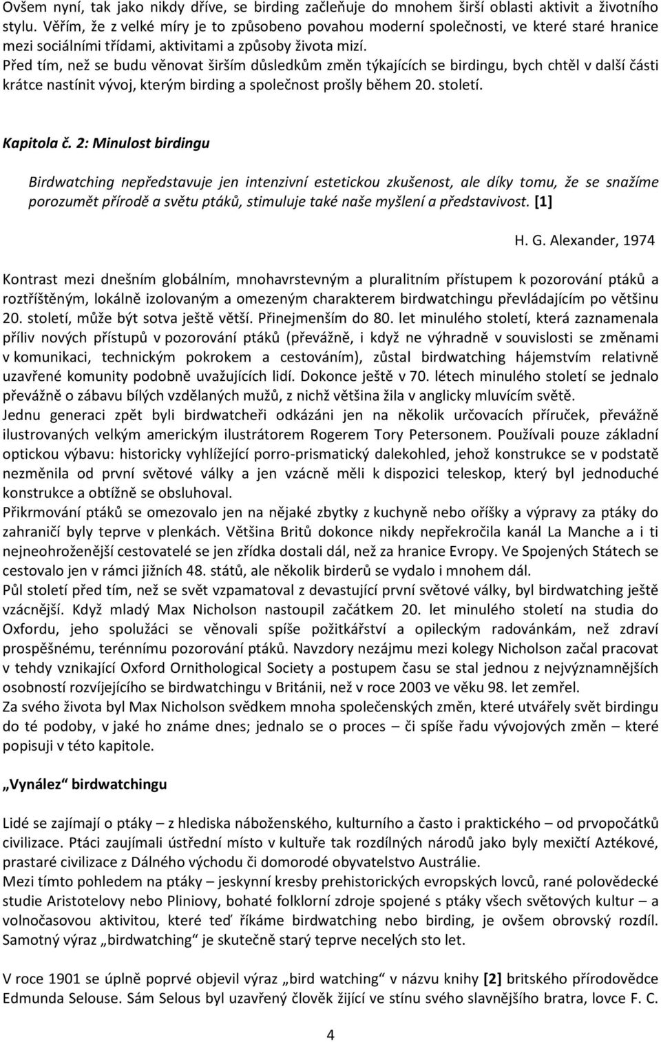 Před tím, než se budu věnovat širším důsledkům změn týkajících se birdingu, bych chtěl v další části krátce nastínit vývoj, kterým birding a společnost prošly během 20. století. Kapitola č.