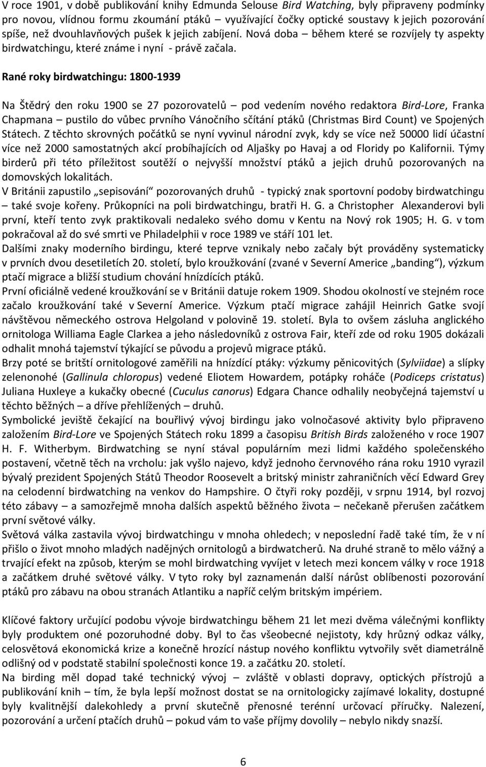 Rané roky birdwatchingu: 1800-1939 Na Štědrý den roku 1900 se 27 pozorovatelů pod vedením nového redaktora Bird-Lore, Franka Chapmana pustilo do vůbec prvního Vánočního sčítání ptáků (Christmas Bird