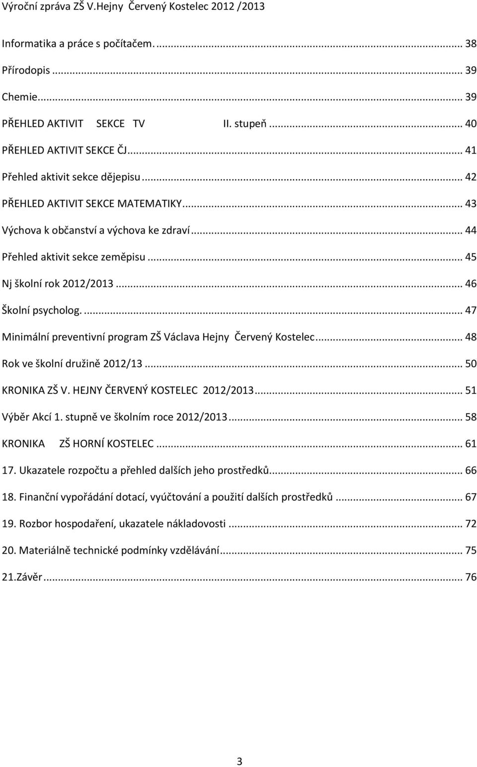 ... 47 Minimální preventivní program ZŠ Václava Hejny Červený Kostelec... 48 Rok ve školní družině 2012/13... 50 KRONIKA ZŠ V. HEJNY ČERVENÝ KOSTELEC 2012/2013... 51 Výběr Akcí 1.