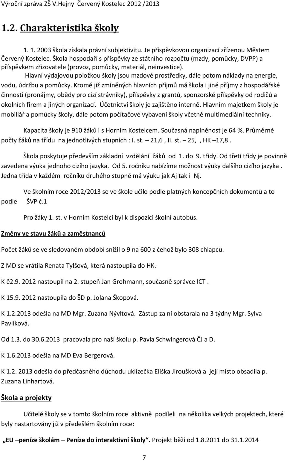 Hlavní výdajovou položkou školy jsou mzdové prostředky, dále potom náklady na energie, vodu, údržbu a pomůcky.