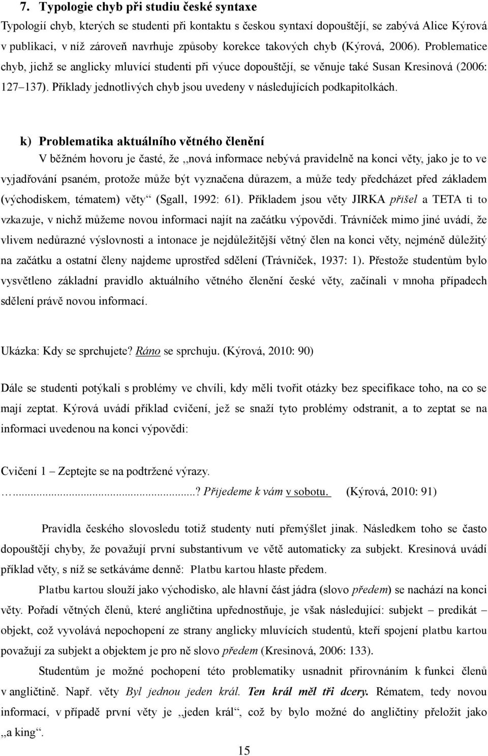 Příklady jednotlivých chyb jsou uvedeny v následujících podkapitolkách.