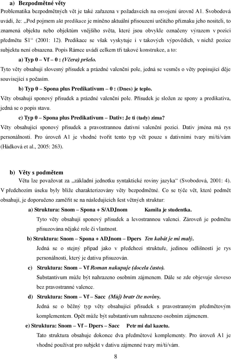 pozici předmětu S1 (2001: 12). Predikace se však vyskytuje i v takových výpovědích, v nichž pozice subjektu není obsazena.