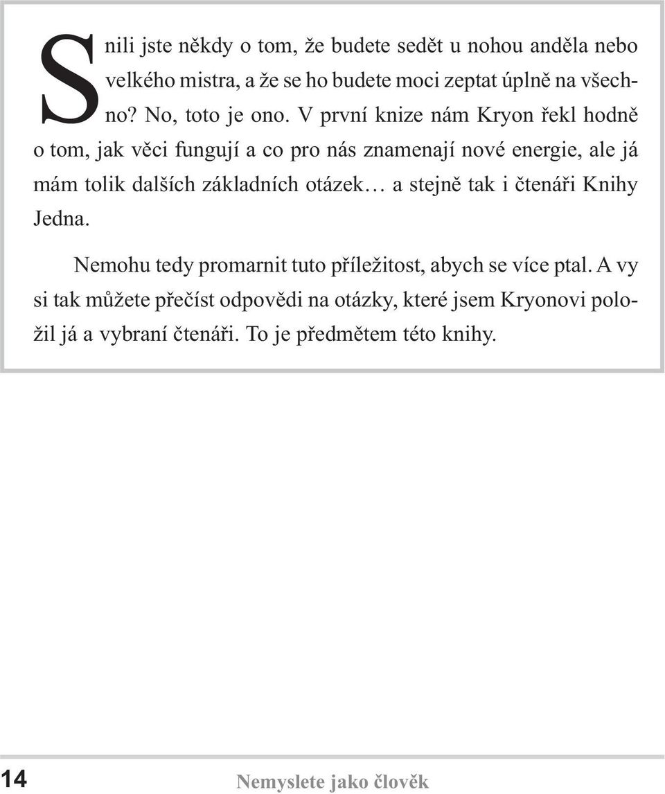 V první knize nám Kryon øekl hodnì o tom, jak vìci fungují a co pro nás znamenají nové energie, ale já mám tolik dalších základních