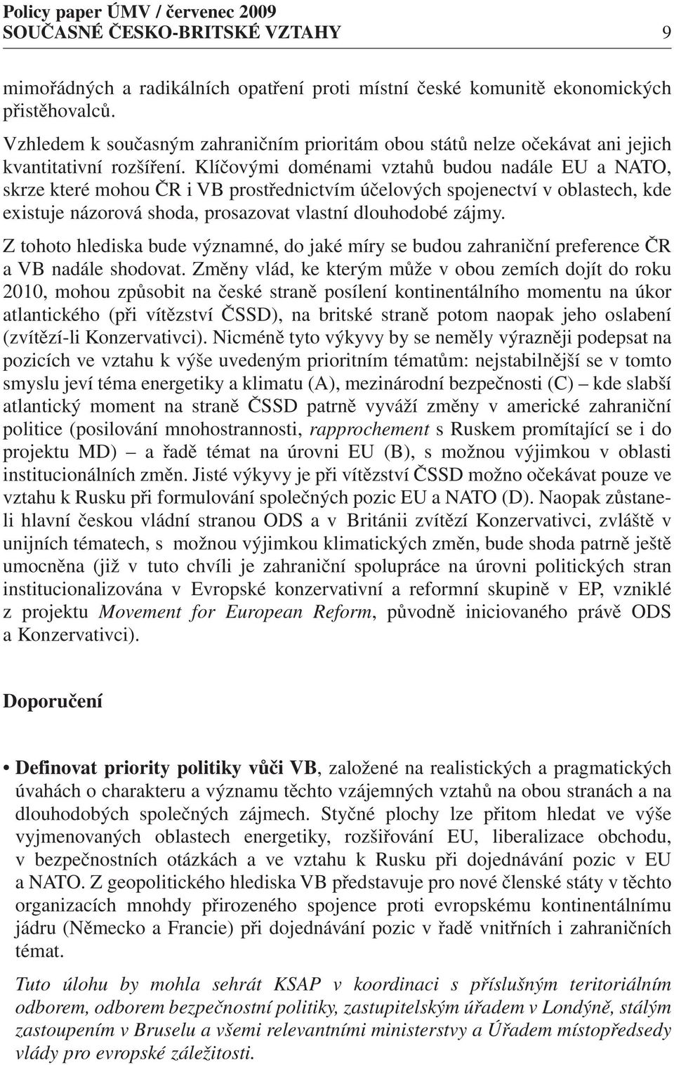 Klíčovými doménami vztahů budou nadále EU a NATO, skrze které mohou ČR i VB prostřednictvím účelových spojenectví v oblastech, kde existuje názorová shoda, prosazovat vlastní dlouhodobé zájmy.