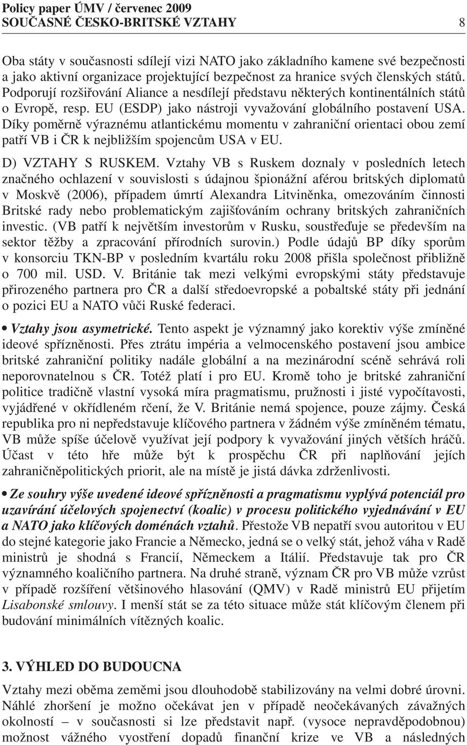 Díky poměrně výraznému atlantickému momentu v zahraniční orientaci obou zemí patří VB i ČR k nejbližším spojencům USA v EU. D) VZTAHY S RUSKEM.