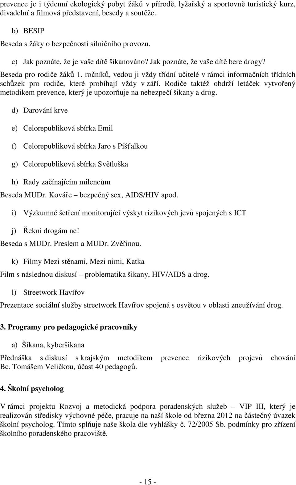 ročníků, vedou ji vždy třídní učitelé v rámci informačních třídních schůzek pro rodiče, které probíhají vždy v září.