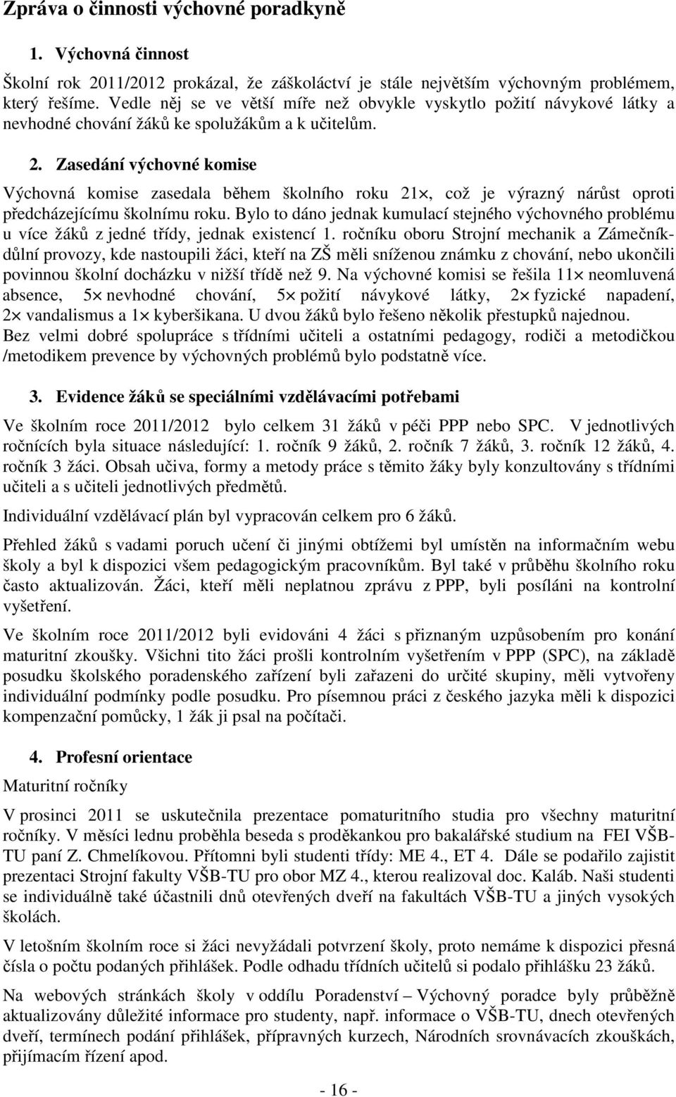 Zasedání výchovné komise Výchovná komise zasedala během školního roku 21, což je výrazný nárůst oproti předcházejícímu školnímu roku.