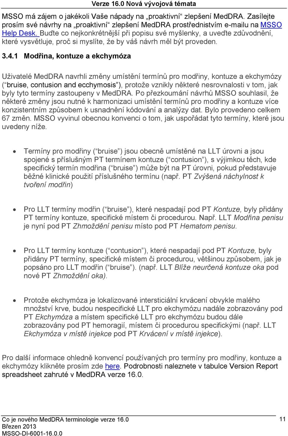 1 Modřina, kontuze a ekchymóza Uživatelé MedDRA navrhli změny umístění termínů pro modřiny, kontuze a ekchymózy ( bruise, contusion and ecchymosis ), protože vznikly některé nesrovnalosti v tom, jak