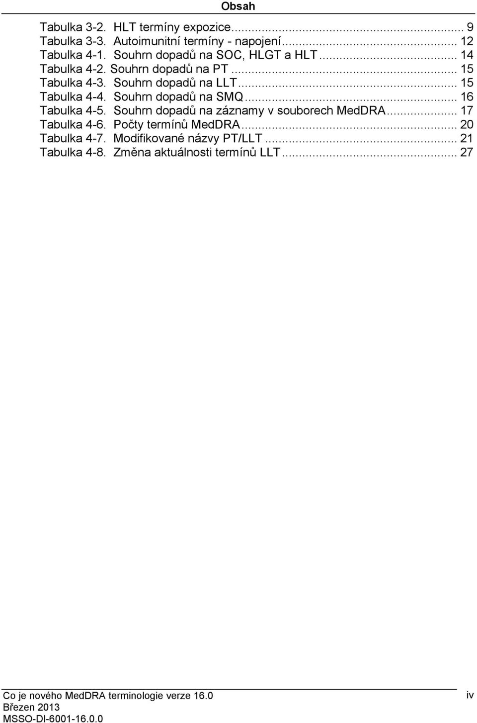 .. 15 Tabulka 4-4. Souhrn dopadů na SMQ... 16 Tabulka 4-5. Souhrn dopadů na záznamy v souborech MedDRA.