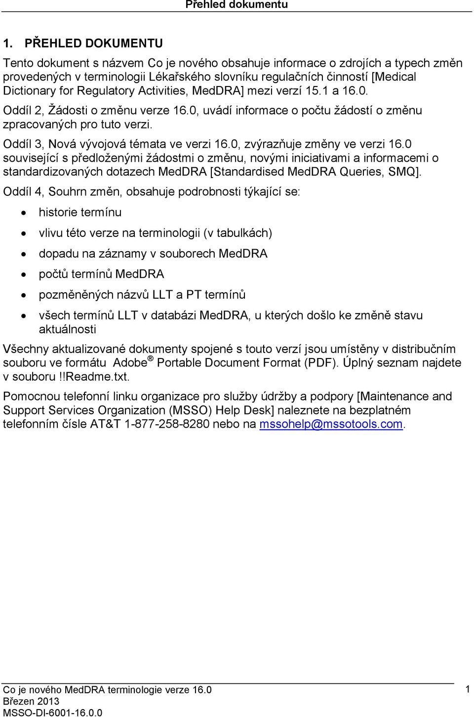 Regulatory Activities, MedDRA] mezi verzí15.1 a 16.0. Oddíl 2, Žádosti o změnu verze 16.0, uvádí informace o počtu žádostí o změnu zpracovaných pro tuto verzi.