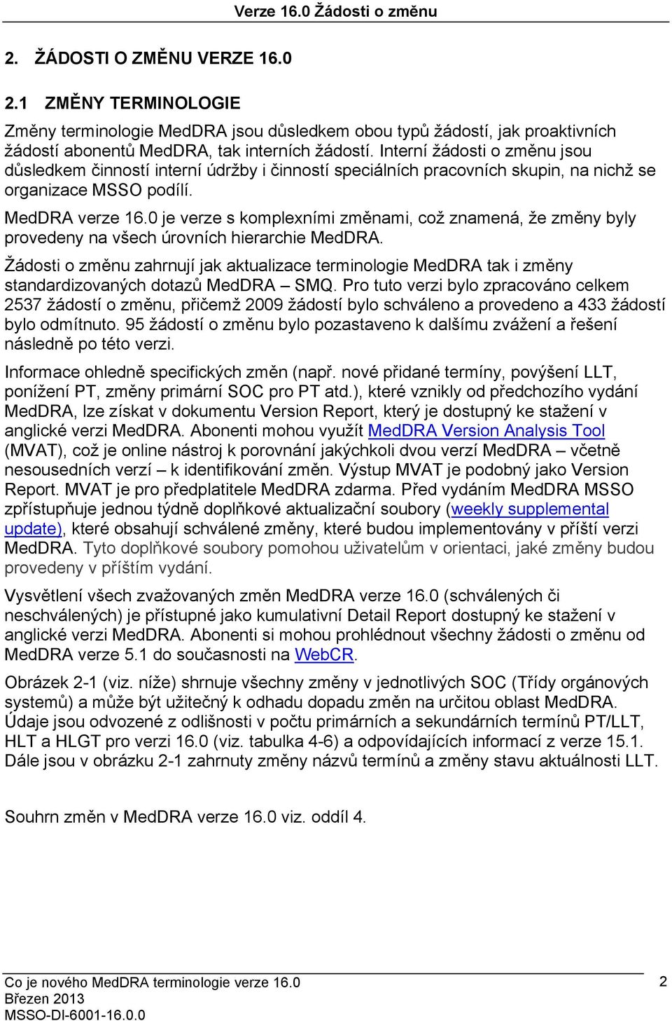 Interní žádosti o změnu jsou důsledkem činností interní údržby i činností speciálních pracovních skupin, na nichž se organizace MSSO podílí. MedDRA verze 16.